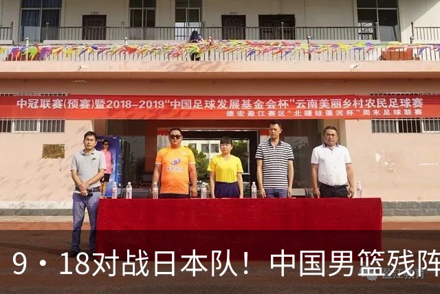 9·18对战日本队！中国男篮残阵出击，这一战不只是为了赢